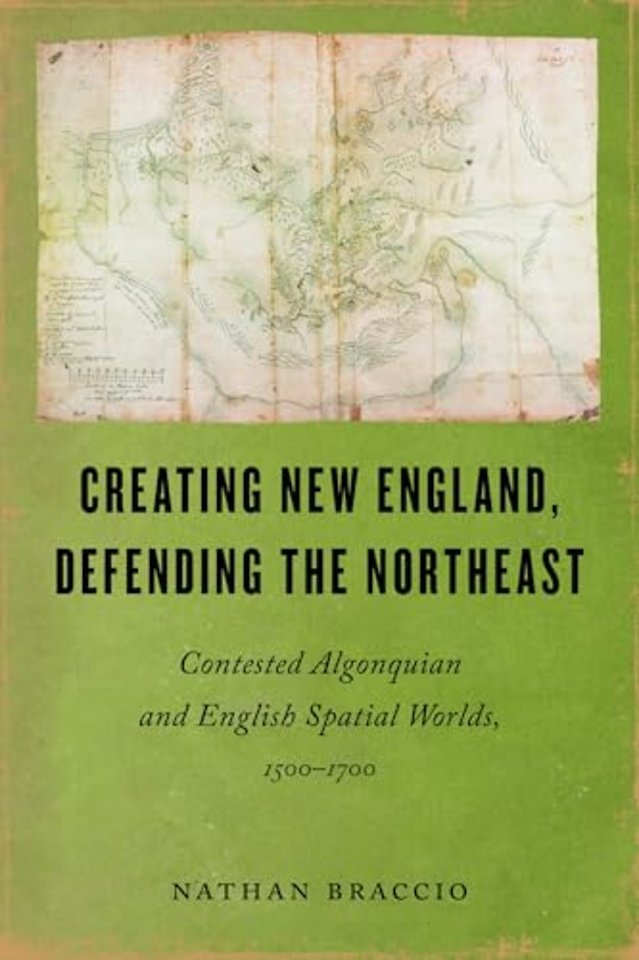 Creating New England, Defending the Northeast – Contested Algonquian and English Spatial Worlds, 1500–1700