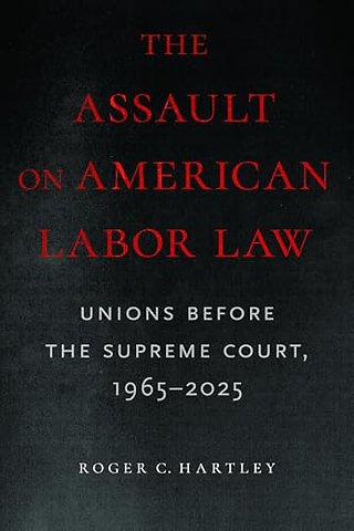 The Assault on American Labor Law – Unions Before the Supreme Court, 1965–2025