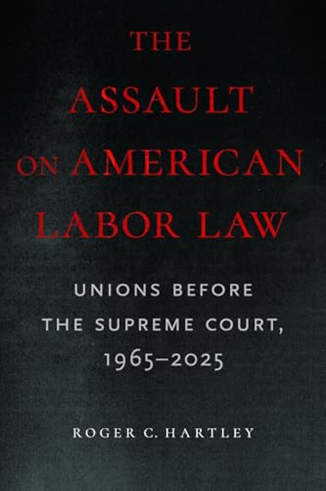 The Assault on American Labor Law – Unions Before the Supreme Court, 1965–2025
