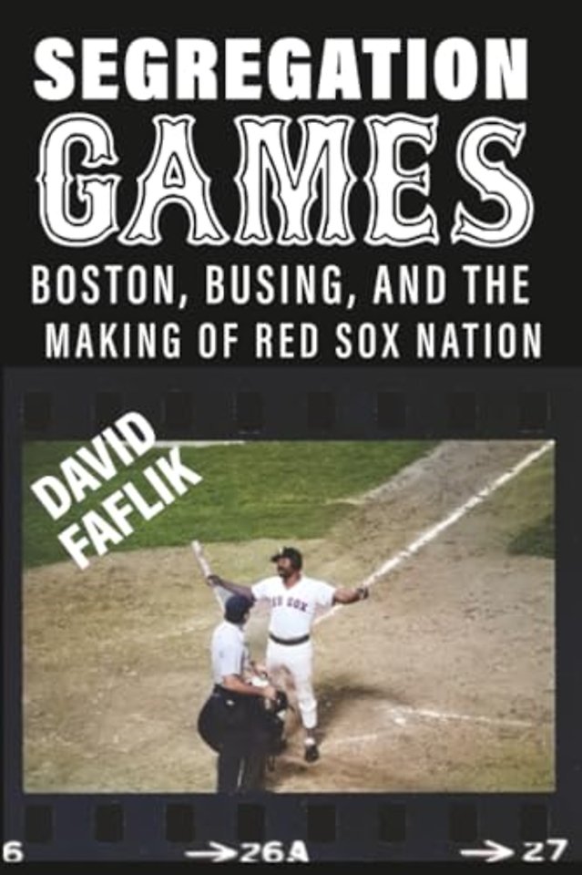 Segregation Games – Boston, Busing, and the Making of Red Sox Nation
