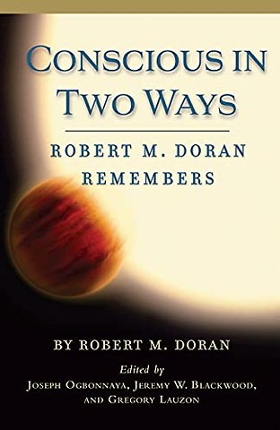Conscious in Two Ways – Robert M. Doran Remembers