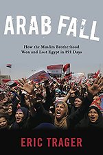Arab Fall : How the Muslim Brotherhood Won and Lost Egypt in 891 Days