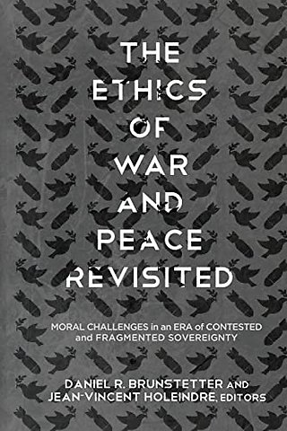 The Ethics of War and Peace Revisited : Moral Challenges in an Era of Contested and Fragmented Sovereignty