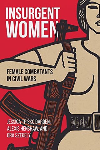 Insurgent Women : Female Combatants in Civil Wars