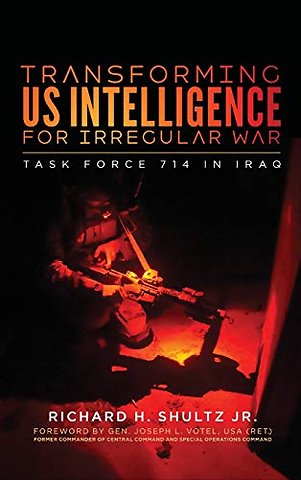 Transforming US Intelligence for Irregular War : Task Force 714 in Iraq