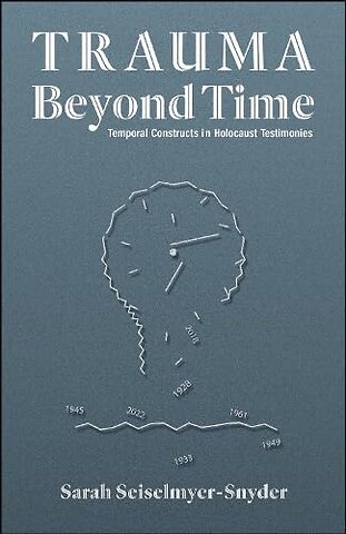 Trauma Beyond Time – Temporal Constructs in Holocaust Testimonies