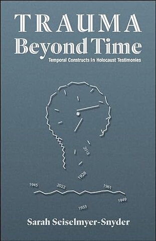 Trauma Beyond Time – Temporal Constructs in Holocaust Testimonies