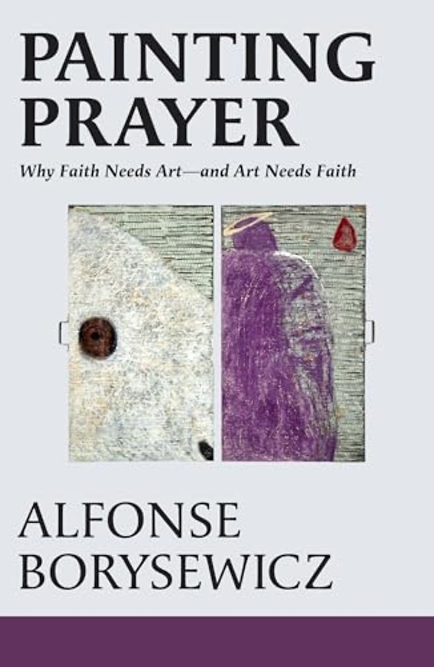 Painting Prayer: Why Faith Needs Art - and Art Needs Faith