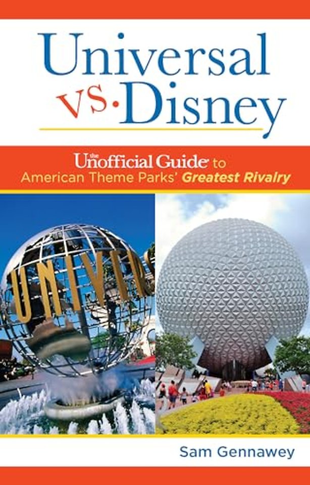 Universal versus Disney: The Unofficial Guide to American Theme Parks' Greatest Rivalry