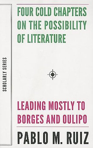 Four Cold Chapters on the Possibility of Literature – (Leading Mostly to Borges and Oulipo)
