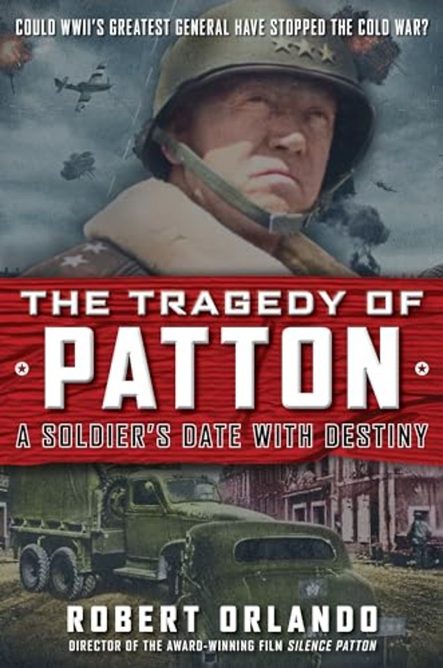 THE TRAGEDY OF PATTON A Soldier's Date With Destiny