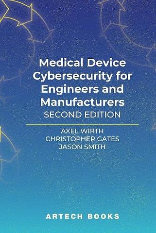 Medical Device Cybersecurity for Engineers and Manufacturers, Second Edition