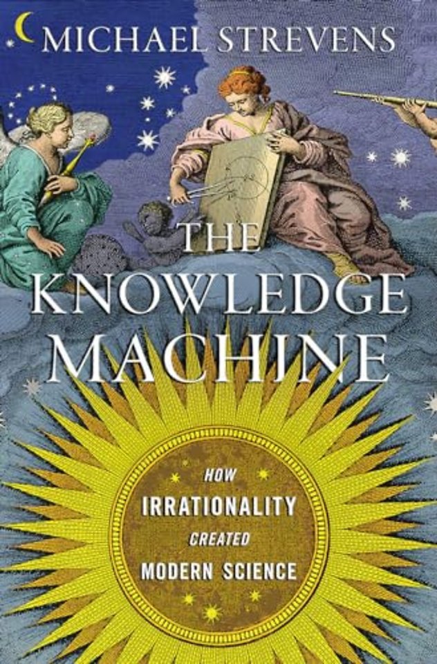 The Knowledge Machine – How Irrationality Created Modern Science