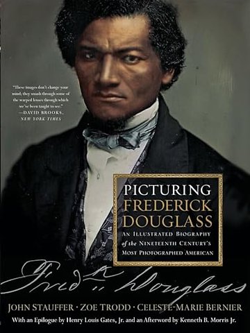 Picturing Frederick Douglass – An Illustrated Biography of the Nineteenth Century`s Most Photographed American