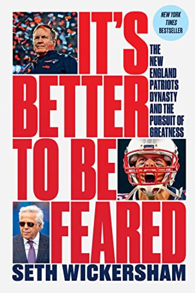 It′s Better to Be Feared – The New England Patriots Dynasty and the Pursuit of Greatness