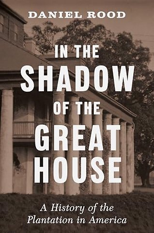 In the Shadow of the Great House – A History of the Plantation in America