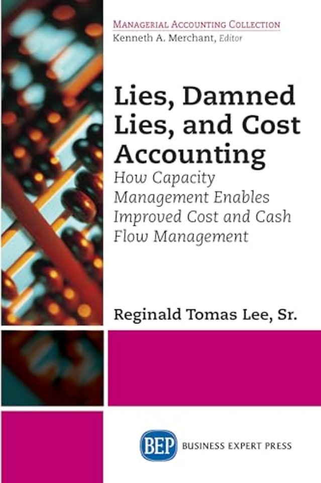 Lies, Damned Lies, and Cost Accounting – How Capacity Management Enables Improved Cost and Cash Flow Management