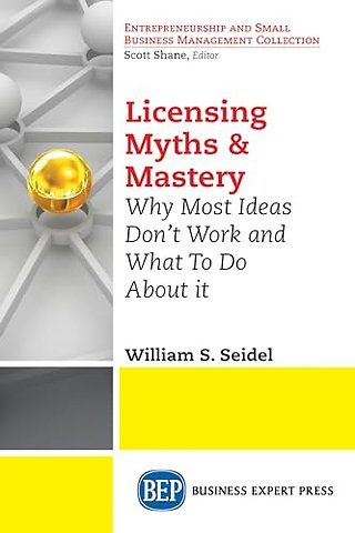 Licensing Myths & Mastery – Why Most Ideas Don`t Work and What to Do About It
