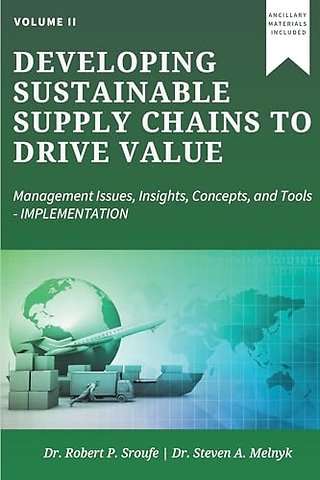 Developing Sustainable Supply Chains to Drive Value, Volume II – Management Issues, Insights, Concepts, and Tools–Implementation