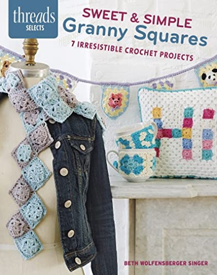 Sweet & Simple Granny Squares – Six super–irresist ible mini crochet projects