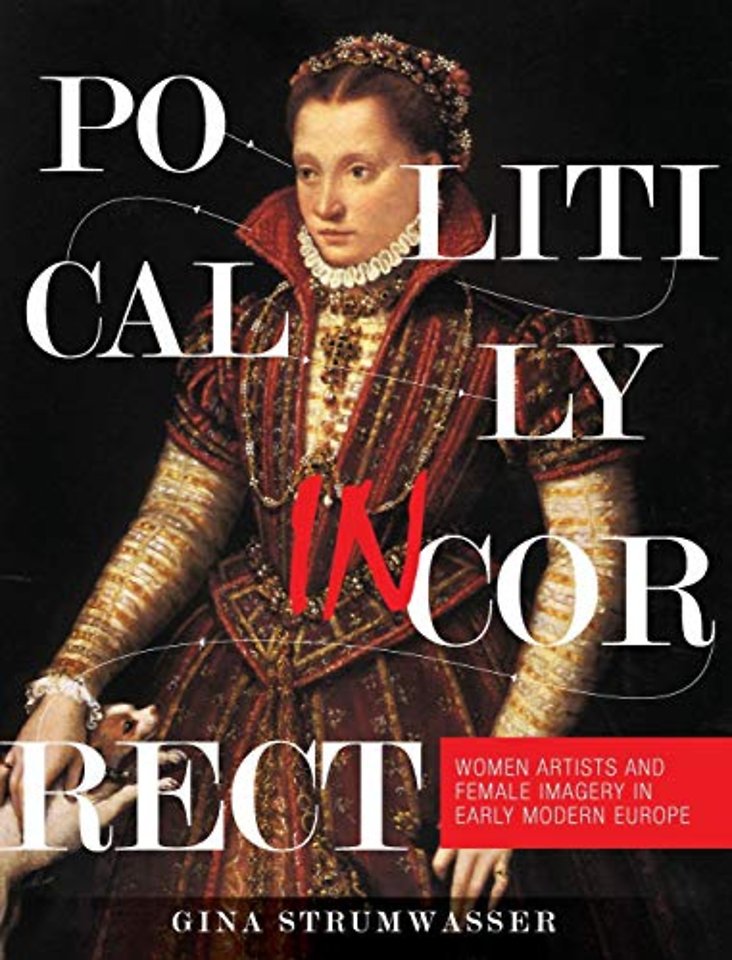 Politically Incorrect – Women Artists and Female Imagery in Early Modern Europe