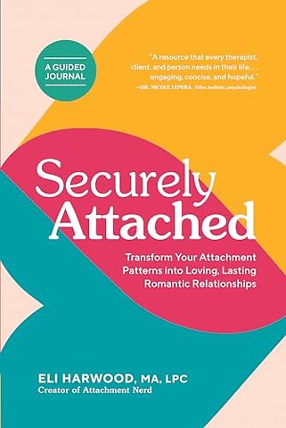 Securely Attached – Transform Your Attachment Patterns into Loving, Lasting Romantic Relationships ( Attachment Workbook)