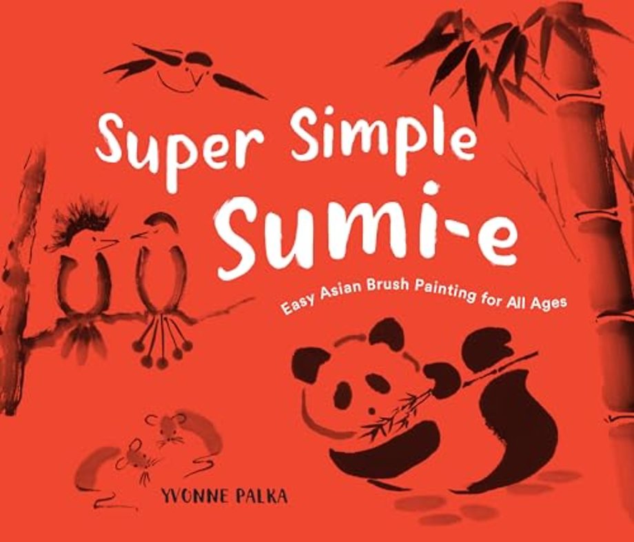 Super Simple Sumi–e – Easy Asian Brush Painting for All Ages