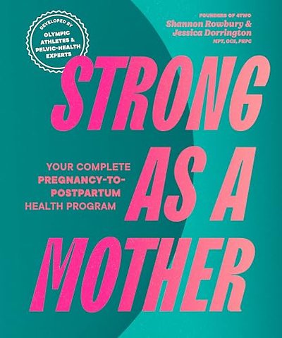 Strong as a Mother – Your Complete Pregnancy–to–Postpartum Fitness Guide
