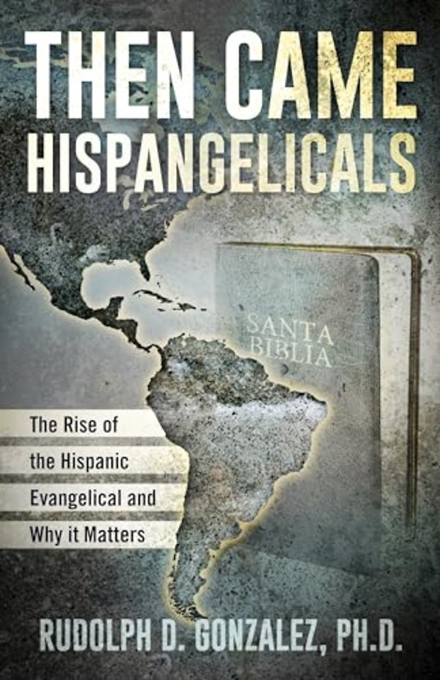 Then Came Hispangelicals: The Rise of the Hispanic Evangelical and Why It Matters