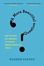 A More Beautiful Question A More Beautiful Question