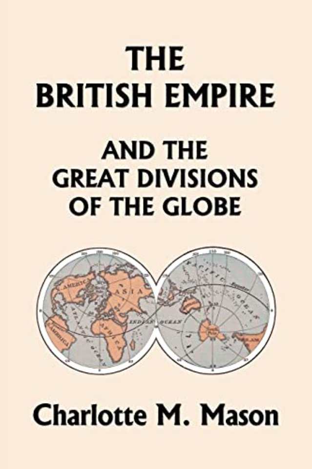 The British Empire and the Great Divisions of the Globe, Book II in the Ambleside Geography Series (Yesterday's Classics)