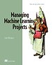Managing Machine Learning Projects Managing Machine Learning Projects