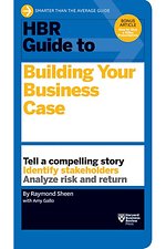HBR Guide to Building Your Business Case (HBR Guide Series)
