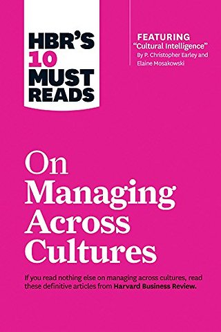 HBR's 10 Must Reads on Managing Across Cultures (with featured article "Cultural Intelligence" by P. Christopher Earley and Elaine Mosakowski)