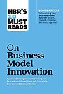HBR's 10 Must Reads on Business Model Innovation (with featured article "Reinventing Your Business Model" by Mark W. Johnson, Clayton M. Christensen, and Henning Kagermann)