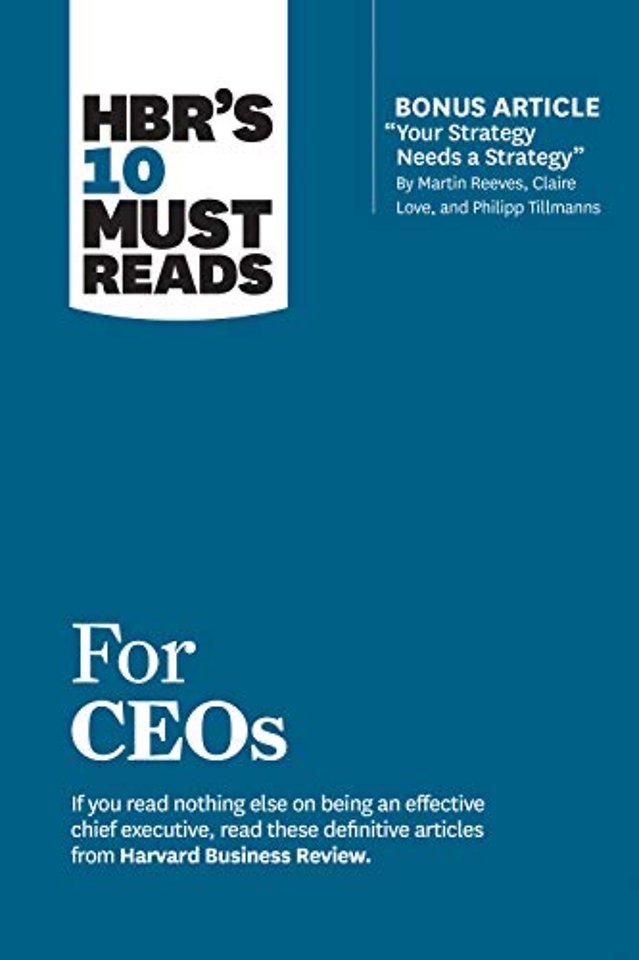 HBR's 10 Must Reads for Ceos (with Bonus Article 'Your Strategy Needs a Strategy' by Martin Reeves, Claire Love, and Philipp Tillmanns)