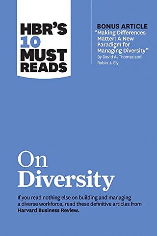 HBR's 10 Must Reads on Diversity (with bonus article "Making Differences Matter: A New Paradigm for Managing Diversity" By David A. Thomas and Robin J. Ely)