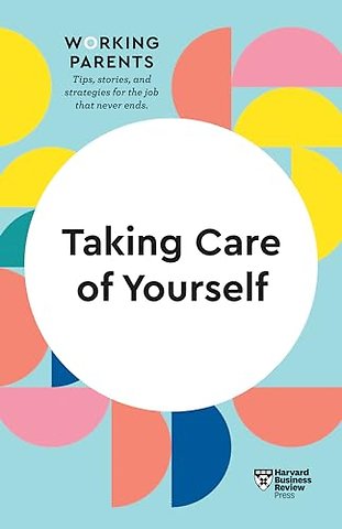 Taking Care of Yourself (HBR Working Parents Series)