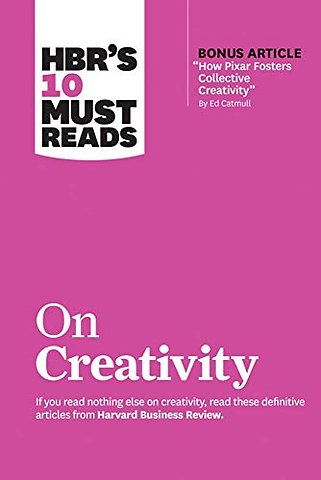 HBR's 10 Must Reads on Creativity (with bonus article "How Pixar Fosters Collective Creativity" By Ed Catmull)