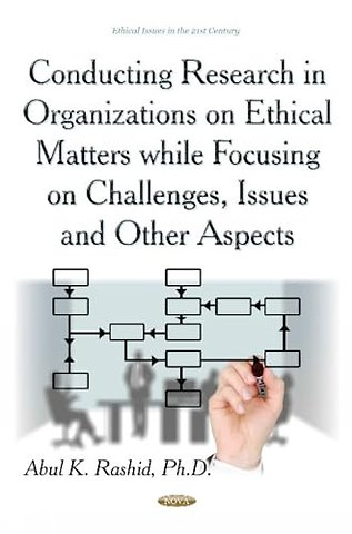 Conducting Research in Organizations on Ethical Matters While Focusing on Challenges, Issues & Other Aspects