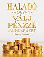 Haladó hogyan válj pénzz é munkafüze (Hungarian)