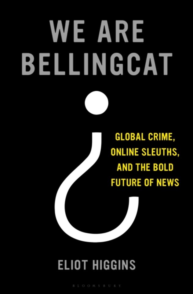 We Are Bellingcat: Global Crime, Online Sleuths, and the Bold Future of News