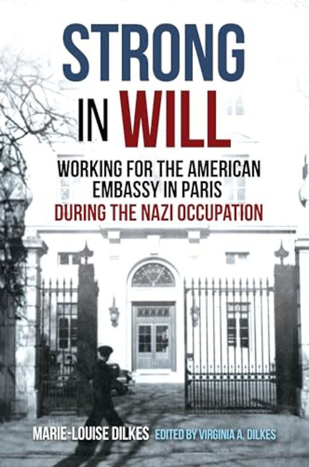 Strong in Will: Working for the American Embassy in Paris During the Nazi Occupation