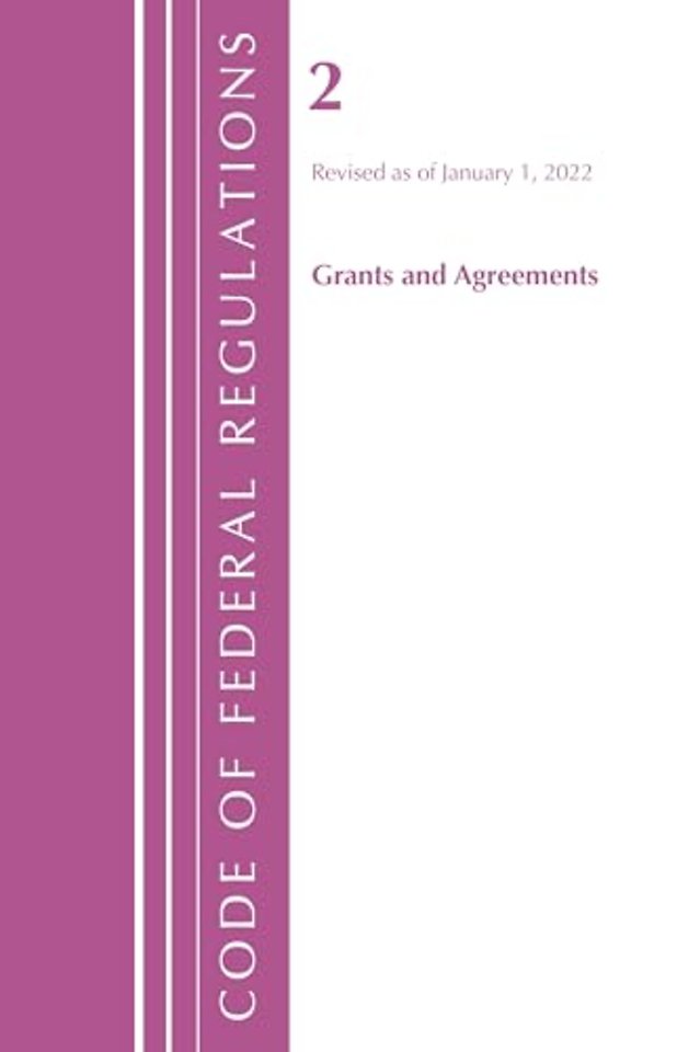 Code of Federal Regulations, Title 02 Grants and Agreements, Revised as of January 1, 2022