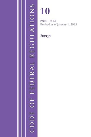 Code of Federal Regulations, Title 10 Energy 1-50, Revised as of January 1, 2025