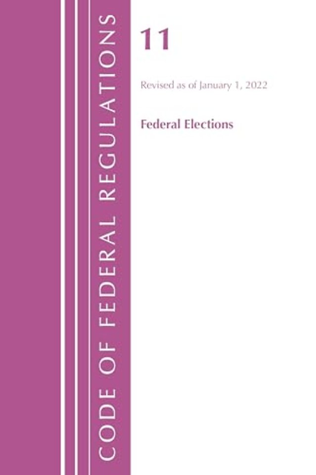 Code of Federal Regulations, Title 11 Federal Elections, Revised as of January 1, 2022