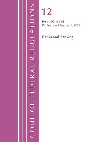 Code of Federal Regulations, Title 12 Banks and Banking 300-346, Revised as of January 1, 2022