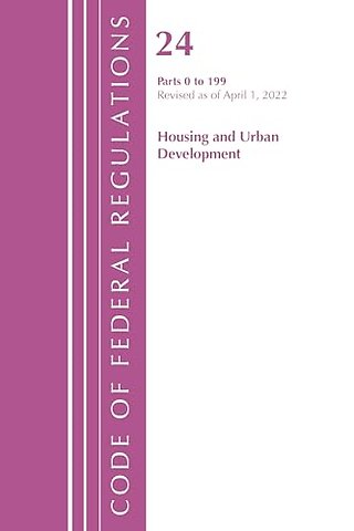 Code of Federal Regulations, Title 24 Housing and Urban Development 0-199, 2022