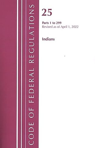 Code of Federal Regulations, Title 25 Indians 1-299, Revised as of April 1, 2022