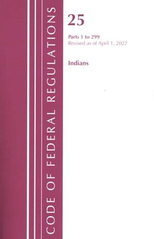 Code of Federal Regulations, Title 25 Indians 1-299, Revised as of April 1, 2022